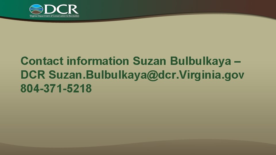 Contact information Suzan Bulbulkaya – DCR Suzan. Bulbulkaya@dcr. Virginia. gov 804 -371 -5218 