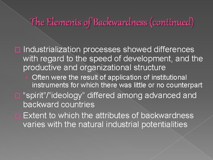 The Elements of Backwardness (continued) � Industrialization processes showed differences with regard to the