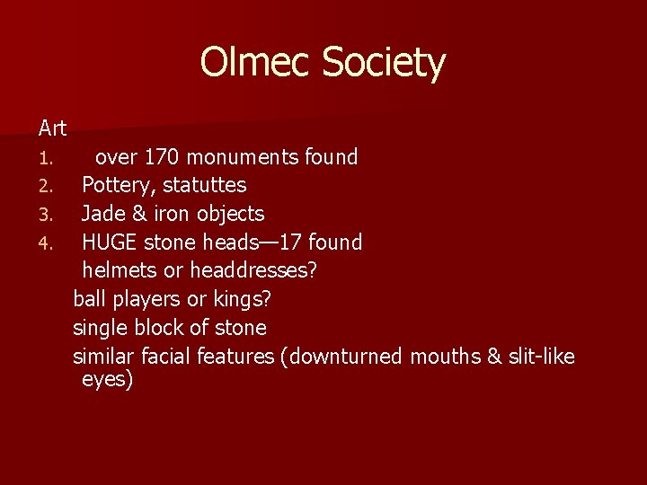 Olmec Society Art over 170 monuments found 2. Pottery, statuttes 3. Jade & iron