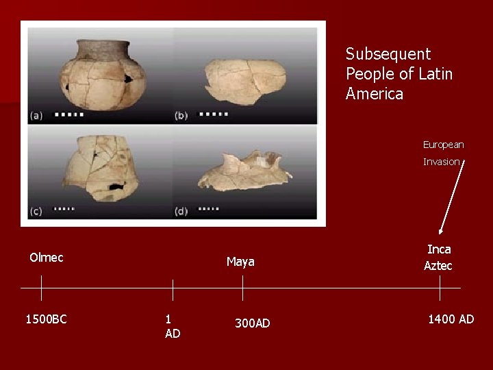 Subsequent People of Latin America European Invasion Olmec 1500 BC Maya 1 AD 300