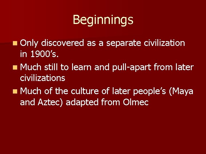 Beginnings n Only discovered as a separate civilization in 1900’s. n Much still to