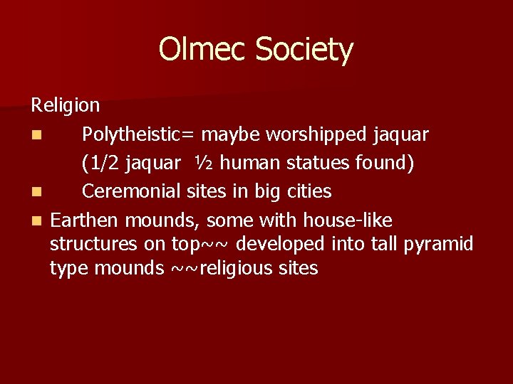 Olmec Society Religion n Polytheistic= maybe worshipped jaquar (1/2 jaquar ½ human statues found)