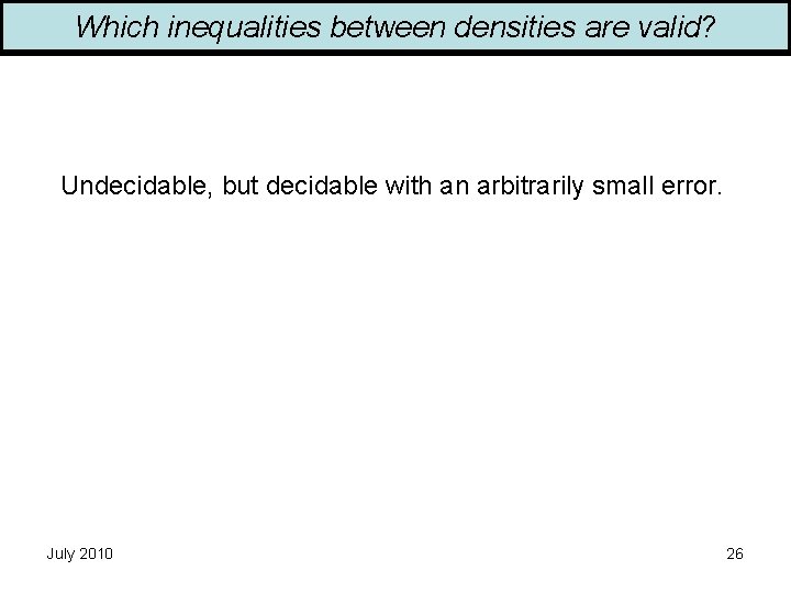 Which inequalities between densities are valid? Undecidable, but decidable with an arbitrarily small error.