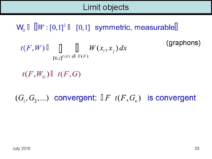 Limit objects (graphons) July 2010 33 