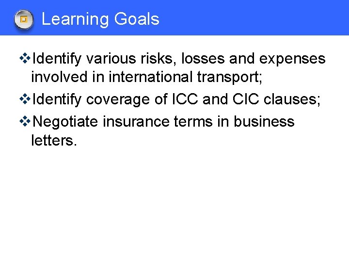 Learning Goals v. Identify various risks, losses and expenses involved in international transport; v.