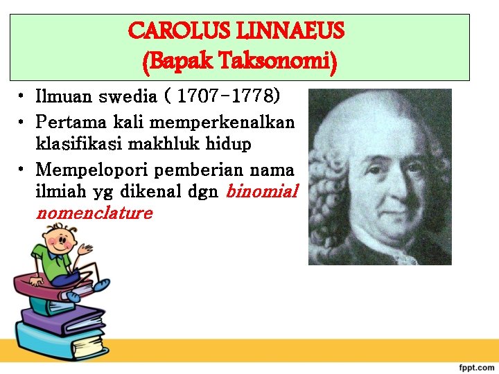 CAROLUS LINNAEUS (Bapak Taksonomi) • Ilmuan swedia ( 1707 -1778) • Pertama kali memperkenalkan