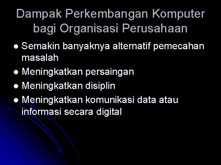 Dampak Perkembangan Komputer bagi Organisasi Perusahaan Semakin banyaknya alternatif pemecahan masalah l Meningkatkan persaingan