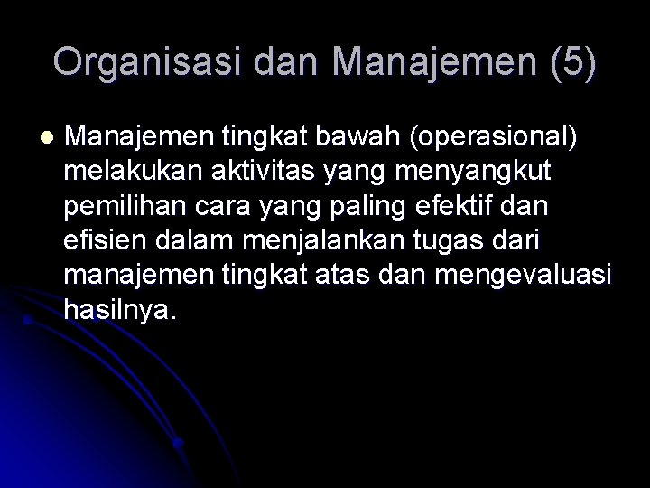 Organisasi dan Manajemen (5) l Manajemen tingkat bawah (operasional) melakukan aktivitas yang menyangkut pemilihan