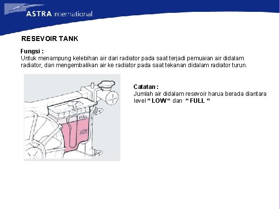 RESEVOIR TANK Fungsi : Untuk menampung kelebihan air dari radiator pada saat terjadi pemuaian