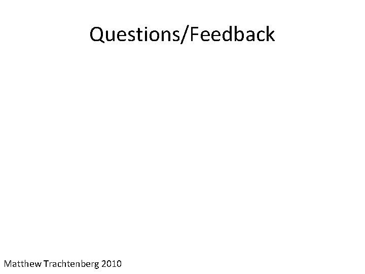Questions/Feedback Matthew Trachtenberg 2010 
