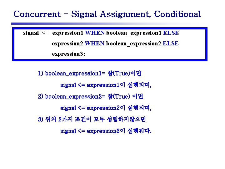 Concurrent - Signal Assignment, Conditional signal <= expression 1 WHEN boolean_expression 1 ELSE expression
