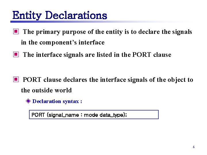 Entity Declarations ▣ The primary purpose of the entity is to declare the signals