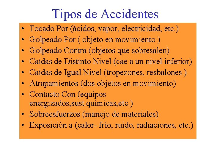 Tipos de Accidentes • • Tocado Por (ácidos, vapor, electricidad, etc. ) Golpeado Por