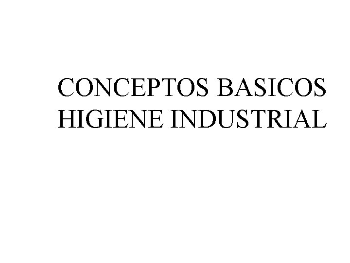 CONCEPTOS BASICOS HIGIENE INDUSTRIAL 