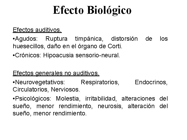 Efecto Biológico Efectos auditivos. • Agudos: Ruptura timpánica, distorsión huesecillos, daño en el órgano