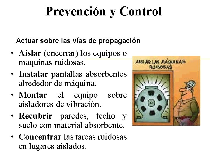 Prevención y Control Actuar sobre las vías de propagación • Aislar (encerrar) los equipos