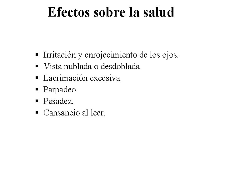 Efectos sobre la salud § § § Irritación y enrojecimiento de los ojos. Vista