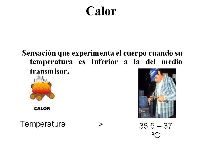 Calor Sensación que experimenta el cuerpo cuando su temperatura es Inferior a la del