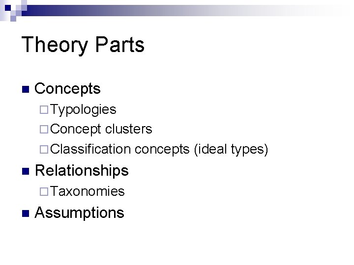 Theory Parts n Concepts ¨ Typologies ¨ Concept clusters ¨ Classification concepts (ideal types)