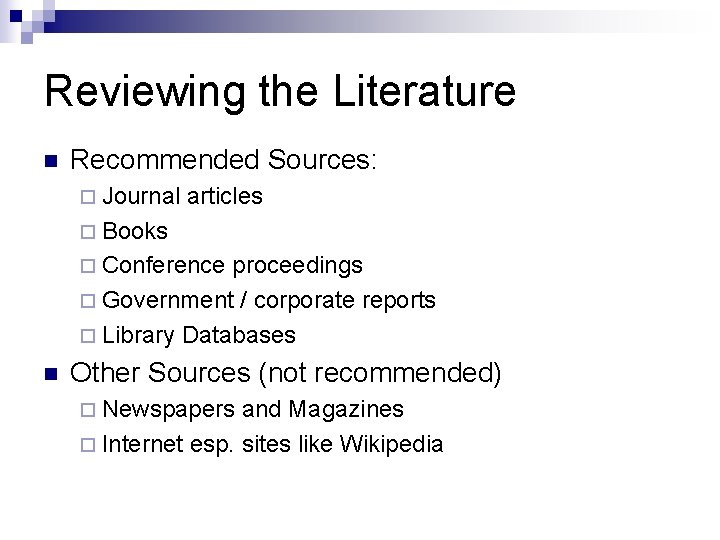Reviewing the Literature n Recommended Sources: ¨ Journal articles ¨ Books ¨ Conference proceedings