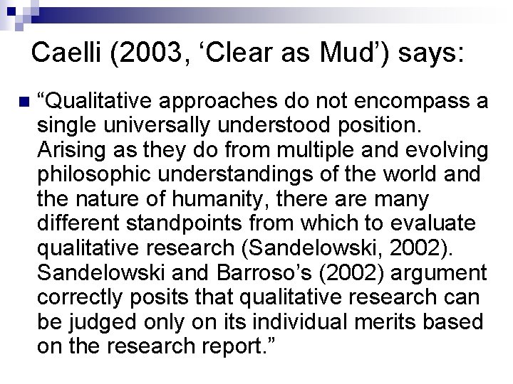 Caelli (2003, ‘Clear as Mud’) says: n “Qualitative approaches do not encompass a single