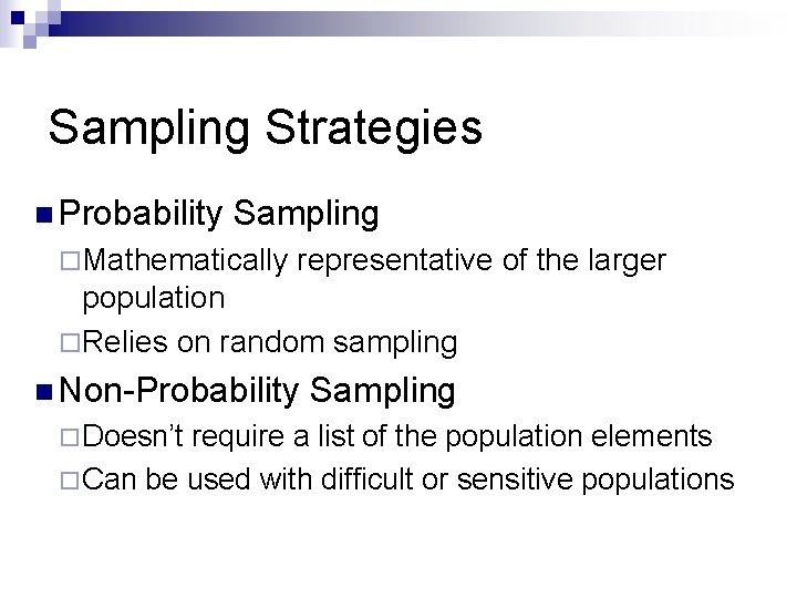 Sampling Strategies n Probability Sampling ¨ Mathematically representative of the larger population ¨ Relies