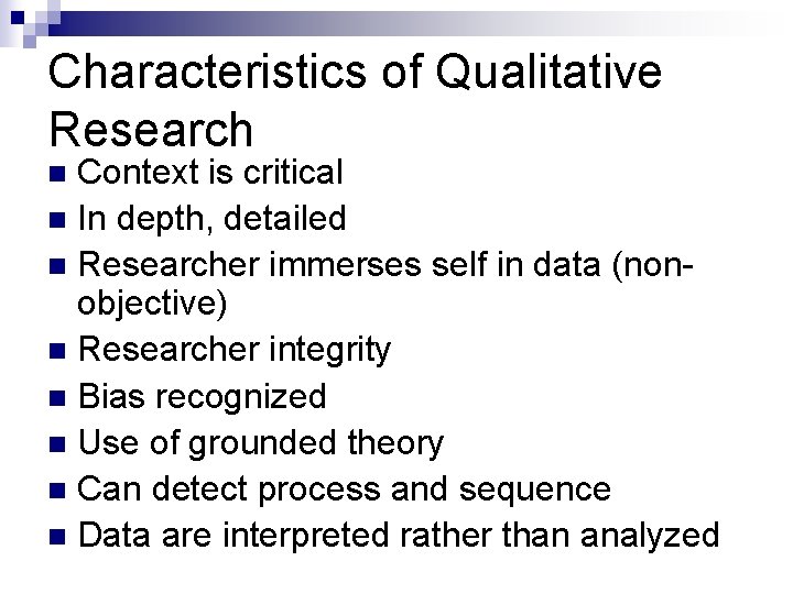 Characteristics of Qualitative Research Context is critical n In depth, detailed n Researcher immerses