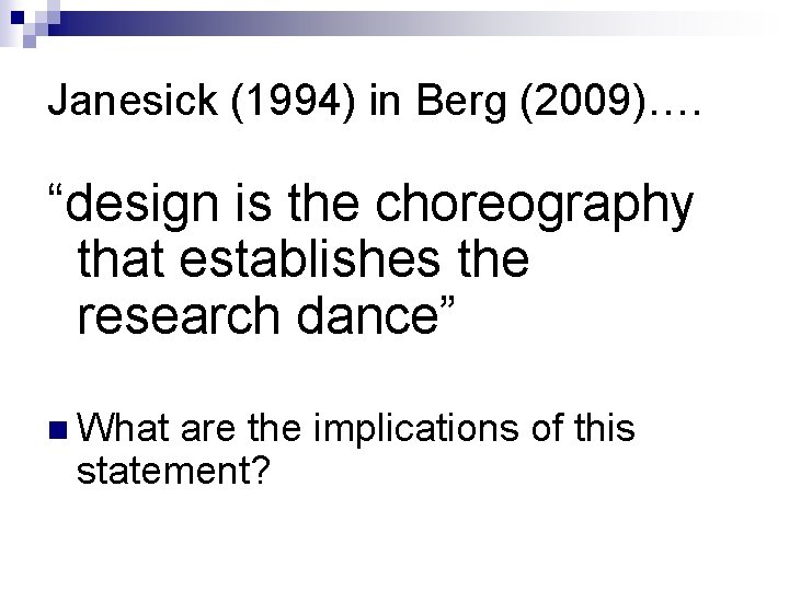 Janesick (1994) in Berg (2009)…. “design is the choreography that establishes the research dance”