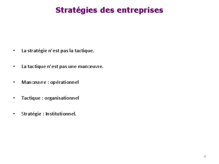 Stratégies des entreprises • La stratégie n’est pas la tactique. • La tactique n’est