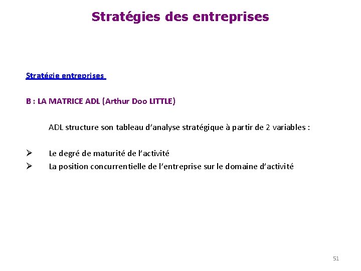 Stratégies des entreprises Stratégie entreprises B : LA MATRICE ADL (Arthur Doo LITTLE) ADL