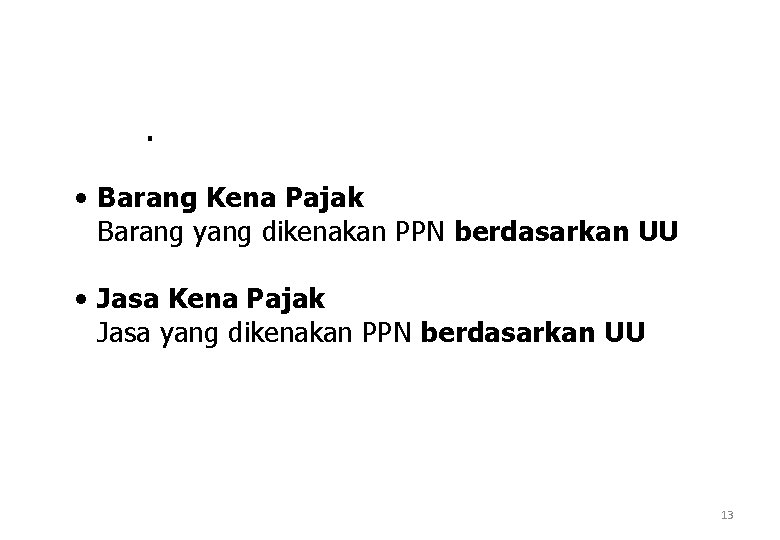 . • Barang Kena Pajak Barang yang dikenakan PPN berdasarkan UU • Jasa Kena