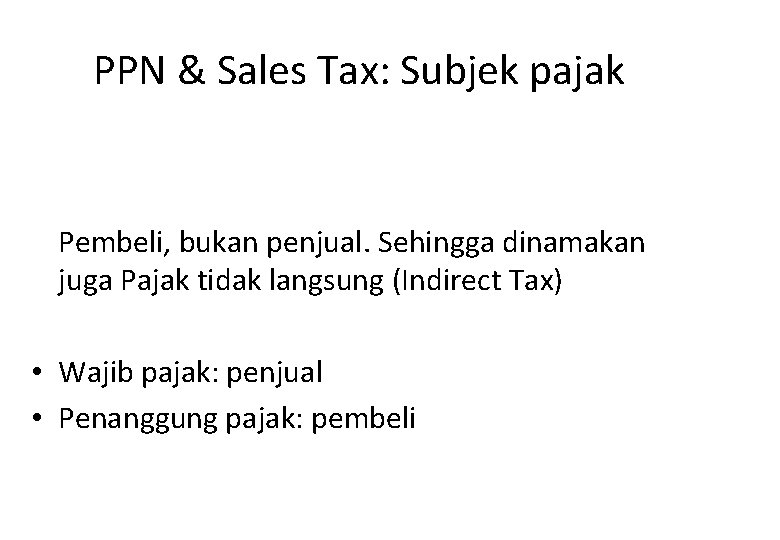 PPN & Sales Tax: Subjek pajak Pembeli, bukan penjual. Sehingga dinamakan juga Pajak tidak