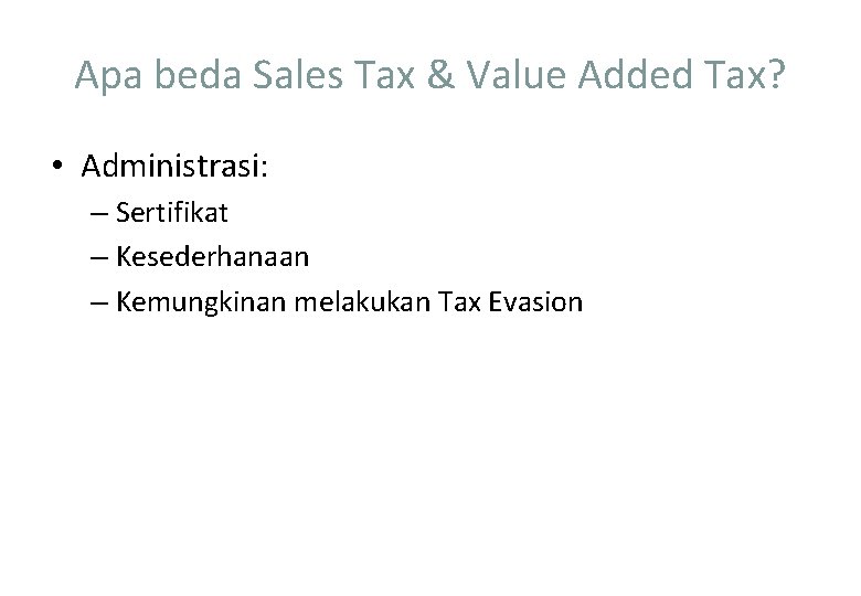 Apa beda Sales Tax & Value Added Tax? • Administrasi: – Sertifikat – Kesederhanaan