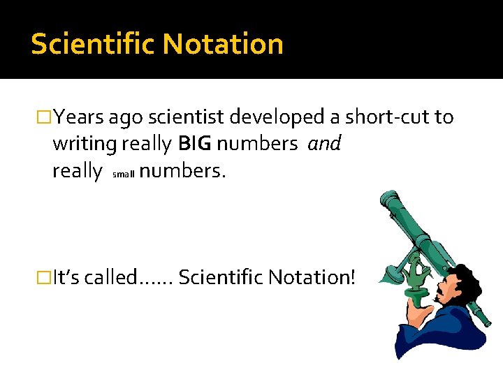 Scientific Notation �Years ago scientist developed a short-cut to writing really BIG numbers and