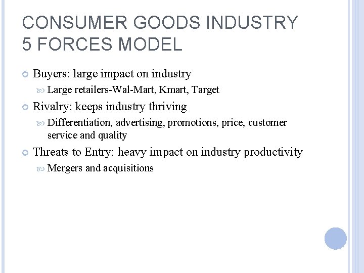 CONSUMER GOODS INDUSTRY 5 FORCES MODEL Buyers: large impact on industry Large retailers-Wal-Mart, Kmart,
