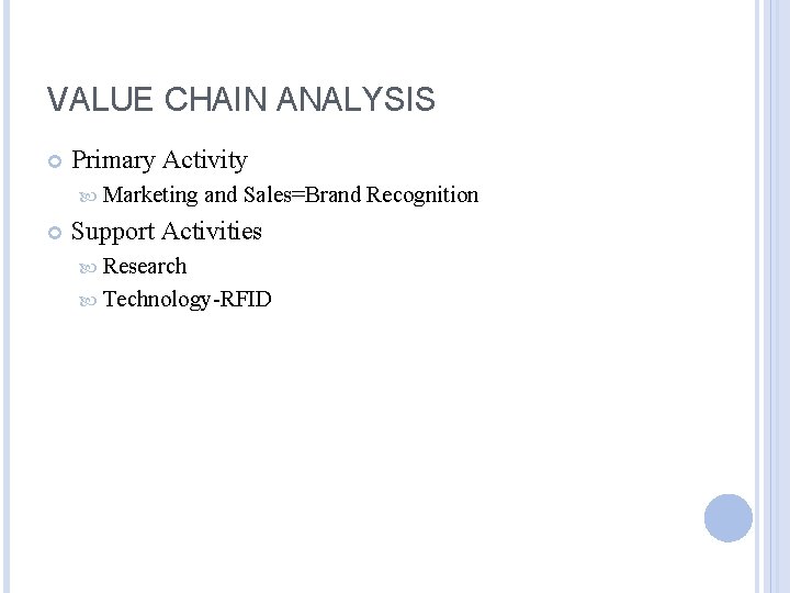 VALUE CHAIN ANALYSIS Primary Activity Marketing and Sales=Brand Recognition Support Activities Research Technology-RFID 