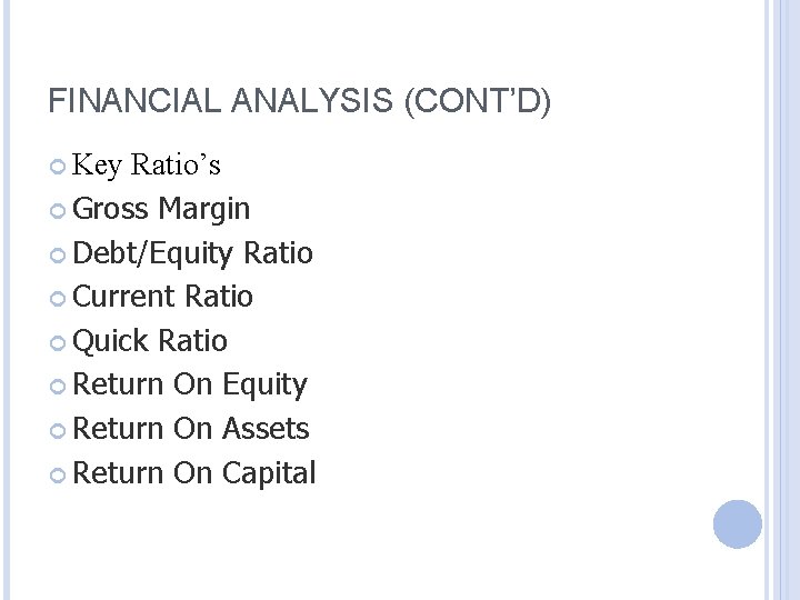 FINANCIAL ANALYSIS (CONT’D) Key Ratio’s Gross Margin Debt/Equity Ratio Current Ratio Quick Ratio Return