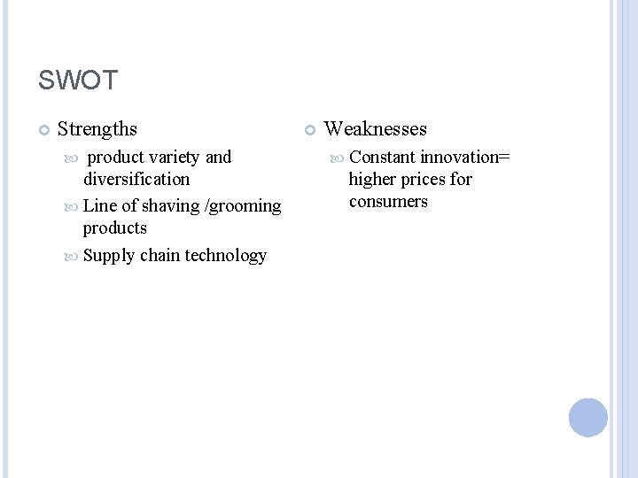 SWOT Strengths product variety and diversification Line of shaving /grooming products Supply chain technology