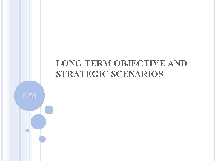 LONG TERM OBJECTIVE AND STRATEGIC SCENARIOS 