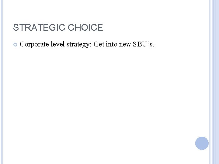 STRATEGIC CHOICE Corporate level strategy: Get into new SBU’s. 