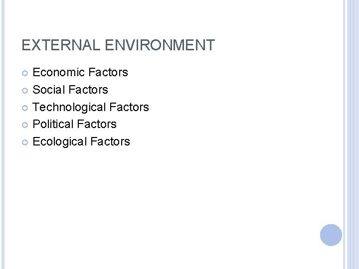 EXTERNAL ENVIRONMENT Economic Factors Social Factors Technological Factors Political Factors Ecological Factors 