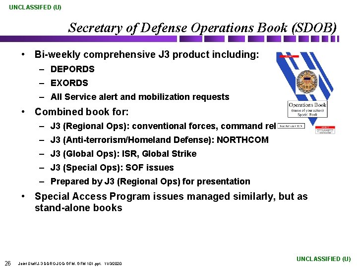 UNCLASSIFED (U) Secretary of Defense Operations Book (SDOB) • Bi-weekly comprehensive J 3 product