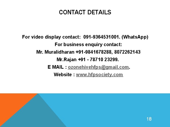 CONTACT DETAILS For video display contact: 091 -9364531001. (Whats. App) For business enquiry contact: