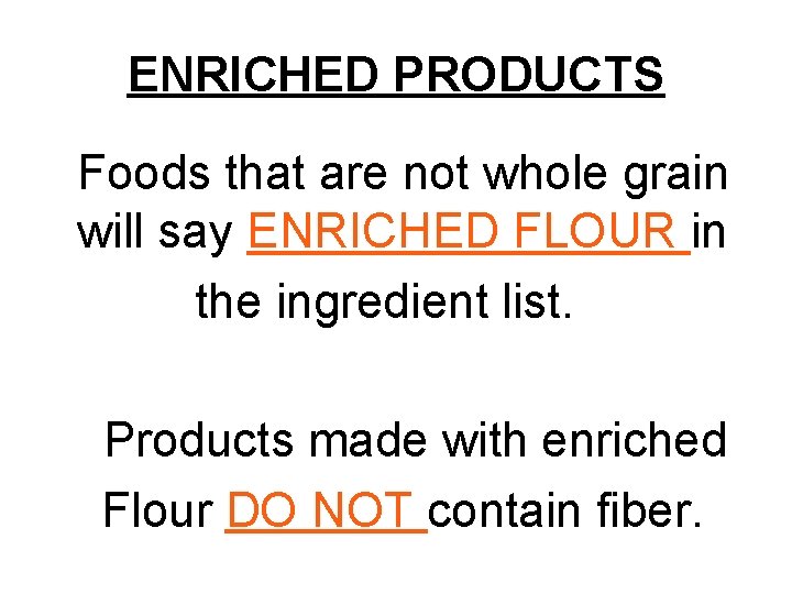 ENRICHED PRODUCTS Foods that are not whole grain will say ENRICHED FLOUR in the