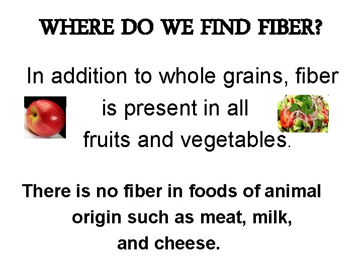 WHERE DO WE FIND FIBER? In addition to whole grains, fiber is present in