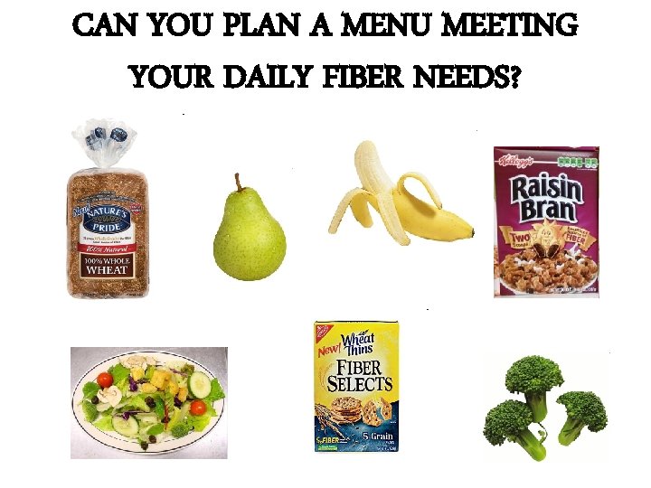 CAN YOU PLAN A MENU MEETING YOUR DAILY FIBER NEEDS? 