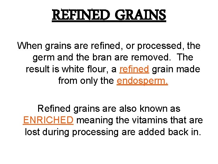 REFINED GRAINS When grains are refined, or processed, the germ and the bran are