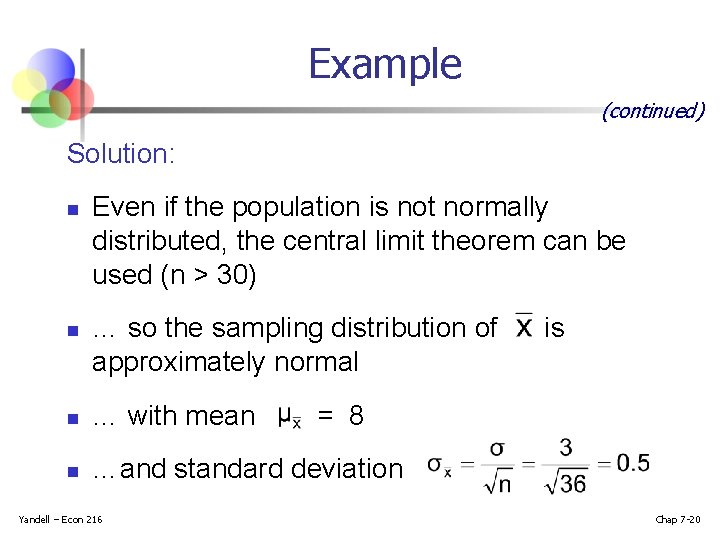 Example (continued) Solution: n n Even if the population is not normally distributed, the