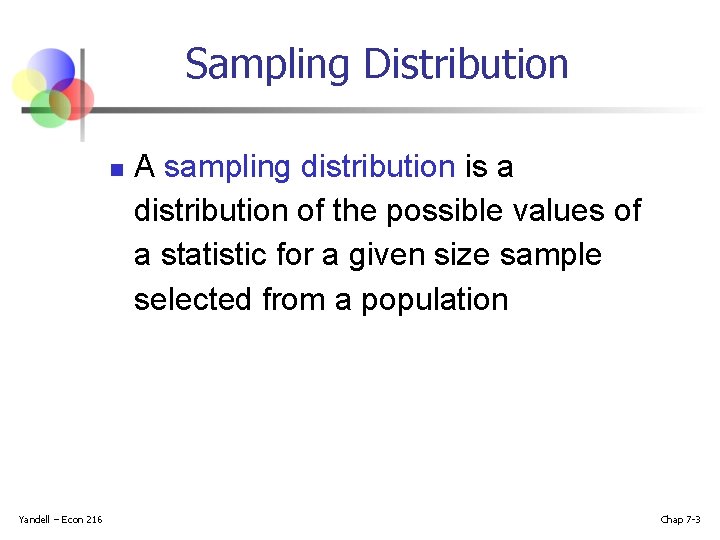 Sampling Distribution n Yandell – Econ 216 A sampling distribution is a distribution of