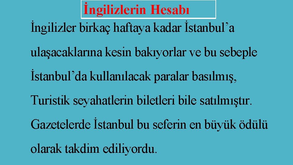 İngilizlerin Hesabı İngilizler birkaç haftaya kadar İstanbul’a ulaşacaklarına kesin bakıyorlar ve bu sebeple İstanbul’da